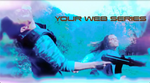 YOUR WEB SERIES